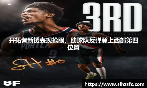 开拓者新援表现抢眼，助球队反弹登上西部第四位置