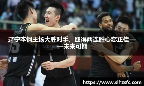 辽宁本钢主场大胜对手，取得两连胜心态正佳——未来可期