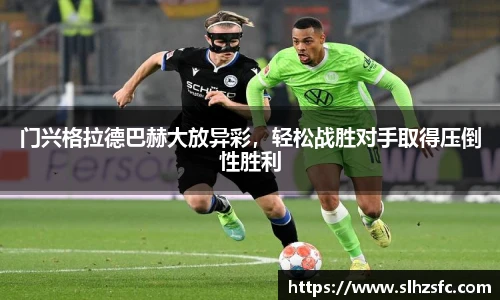 门兴格拉德巴赫大放异彩，轻松战胜对手取得压倒性胜利