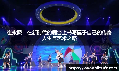 崔永熙：在新时代的舞台上书写属于自己的传奇人生与艺术之路