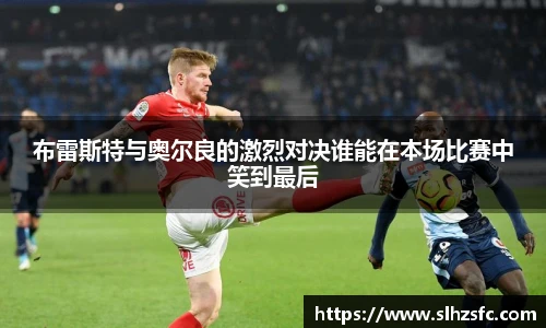 布雷斯特与奥尔良的激烈对决谁能在本场比赛中笑到最后