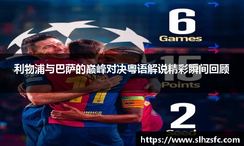 利物浦与巴萨的巅峰对决粤语解说精彩瞬间回顾