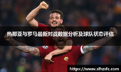 热那亚与罗马最新对战数据分析及球队状态评估